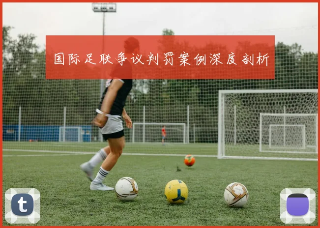 国际足联争议判罚案例深度剖析